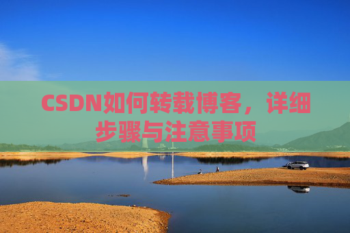 CSDN如何转载博客，详细步骤与注意事项